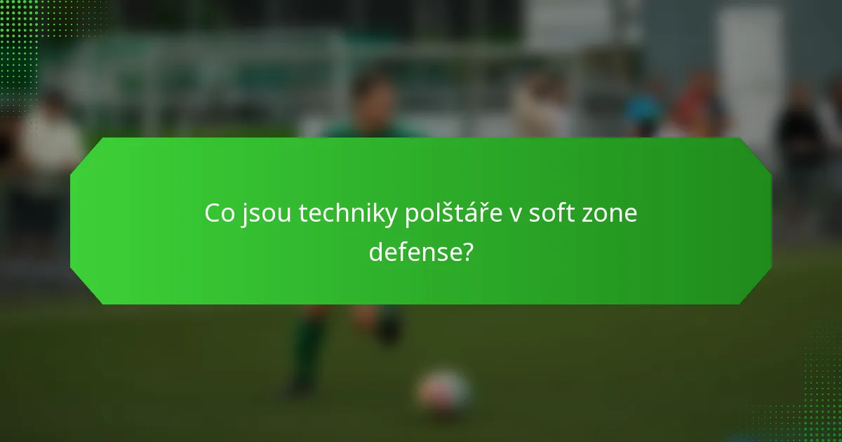 Co jsou techniky polštáře v soft zone defense?