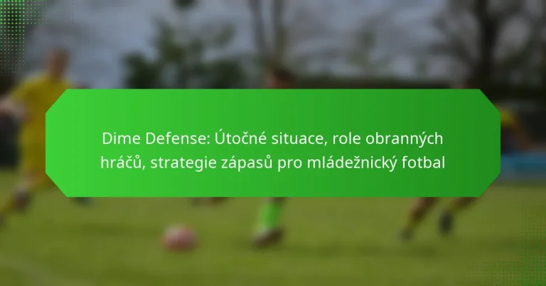 Dime Defense: Útočné situace, role obranných hráčů, strategie zápasů pro mládežnický fotbal
