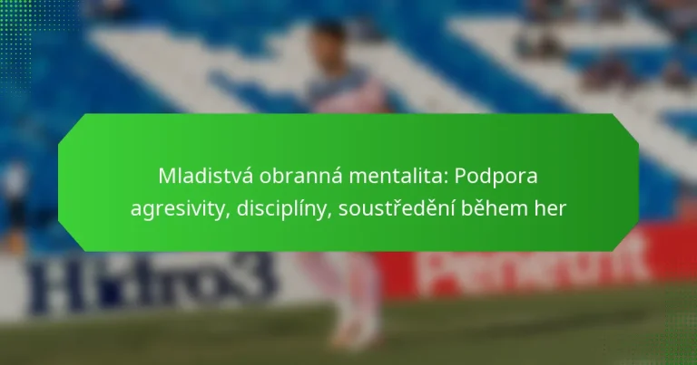 Mladistvá obranná mentalita: Podpora agresivity, disciplíny, soustředění během her