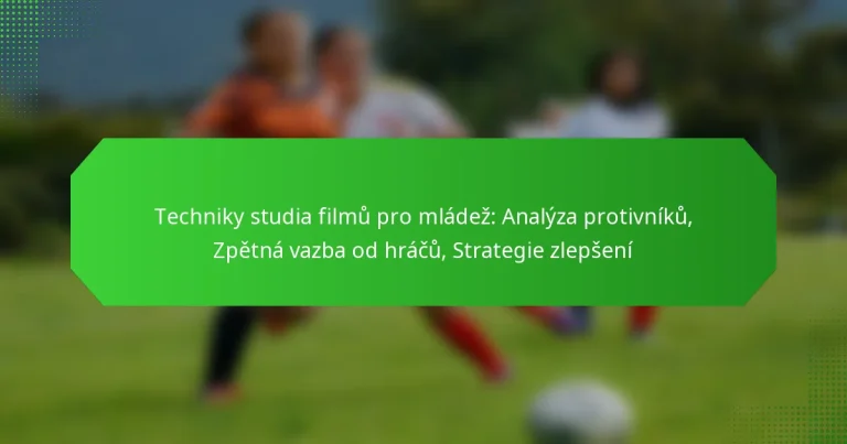 Techniky studia filmů pro mládež: Analýza protivníků, Zpětná vazba od hráčů, Strategie zlepšení