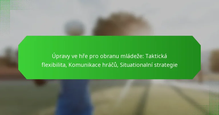 Úpravy ve hře pro obranu mládeže: Taktická flexibilita, Komunikace hráčů, Situationalní strategie