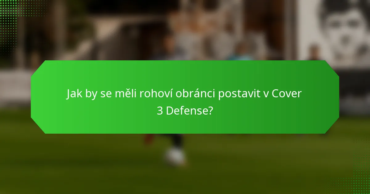 Jak by se měli rohoví obránci postavit v Cover 3 Defense?