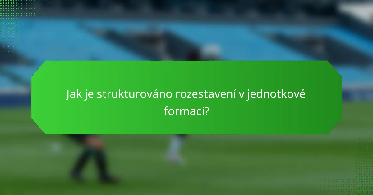 Jak je strukturováno rozestavení v jednotkové formaci?