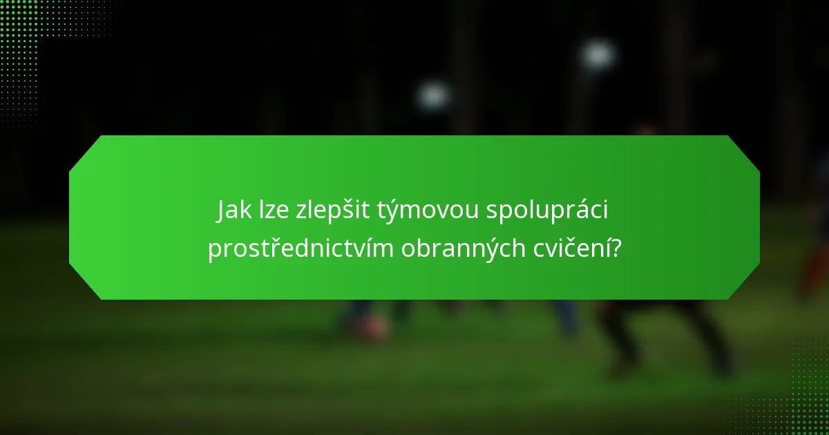 Jak lze zlepšit týmovou spolupráci prostřednictvím obranných cvičení?