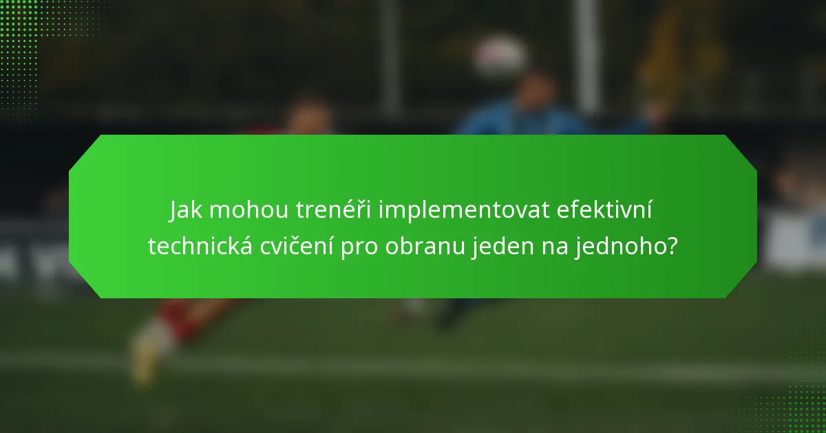 Jak mohou trenéři implementovat efektivní technická cvičení pro obranu jeden na jednoho?