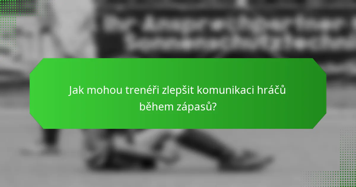 Jak mohou trenéři zlepšit komunikaci hráčů během zápasů?
