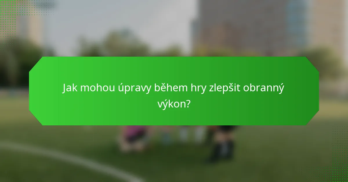 Jak mohou úpravy během hry zlepšit obranný výkon?