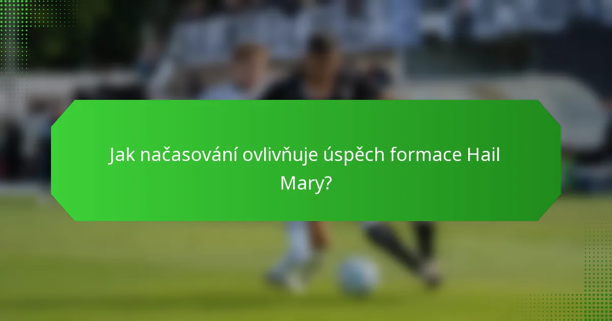 Jak načasování ovlivňuje úspěch formace Hail Mary?