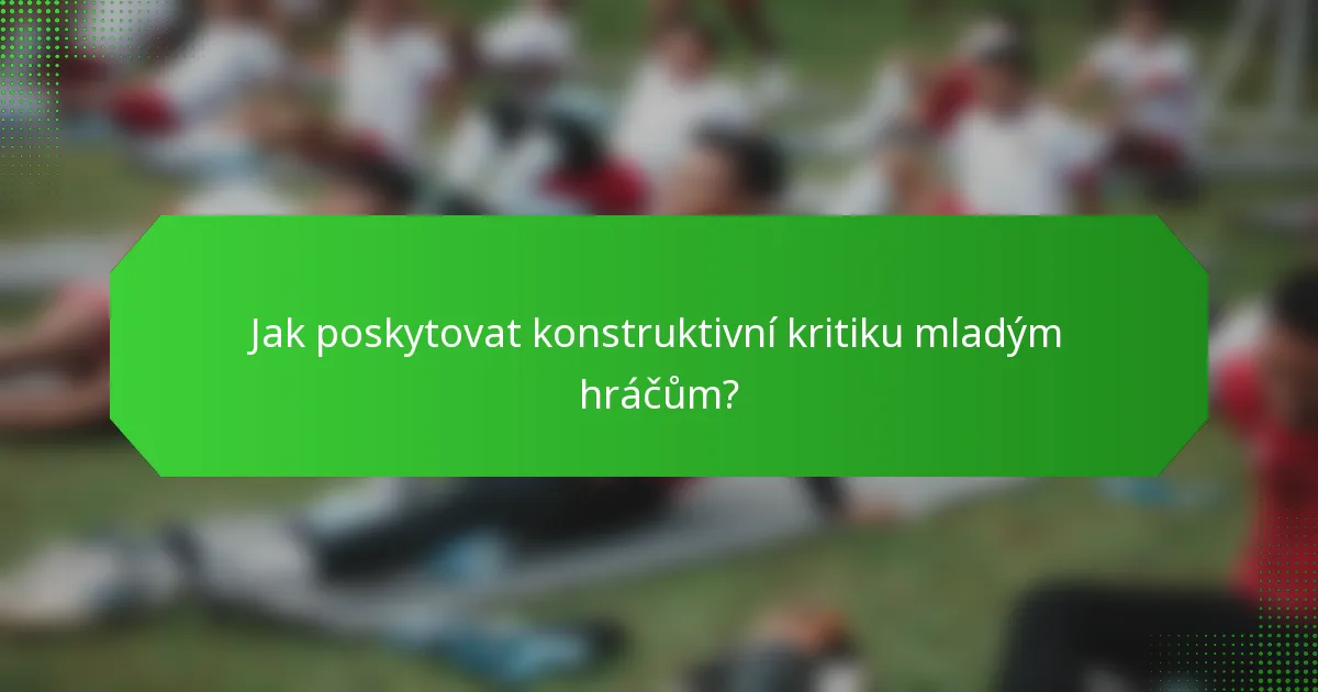 Jak poskytovat konstruktivní kritiku mladým hráčům?