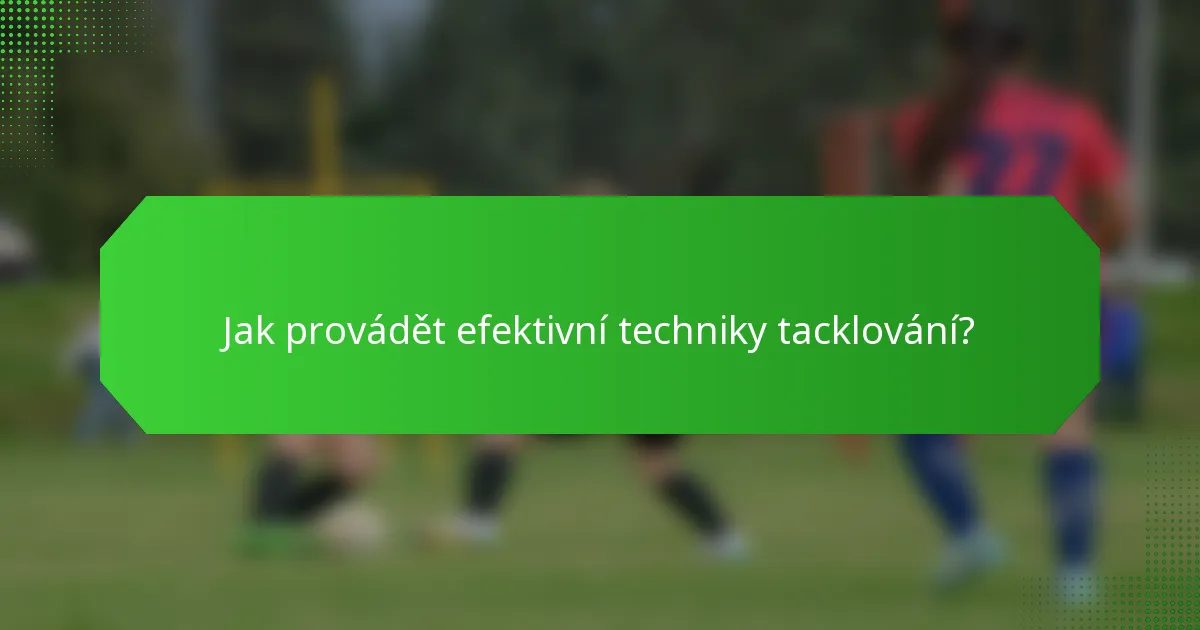 Jak provádět efektivní techniky tacklování?