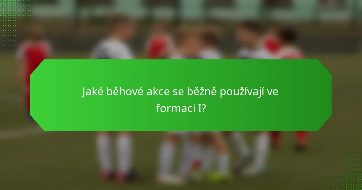 Jaké běhové akce se běžně používají ve formaci I?