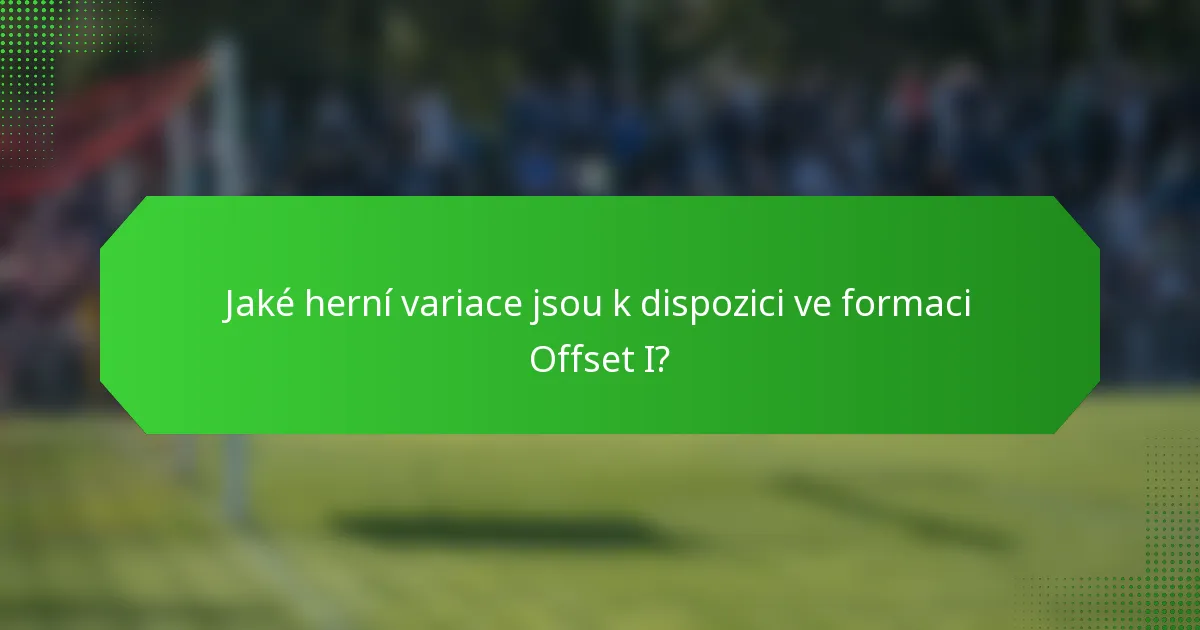 Jaké herní variace jsou k dispozici ve formaci Offset I?