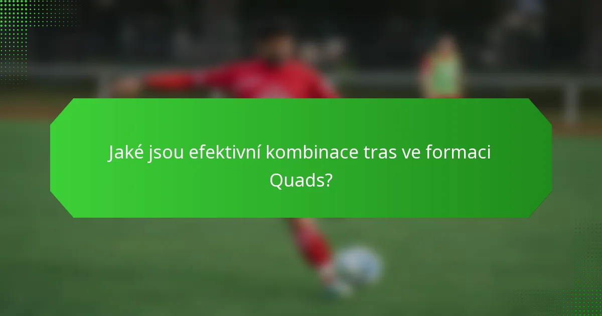 Jaké jsou efektivní kombinace tras ve formaci Quads?