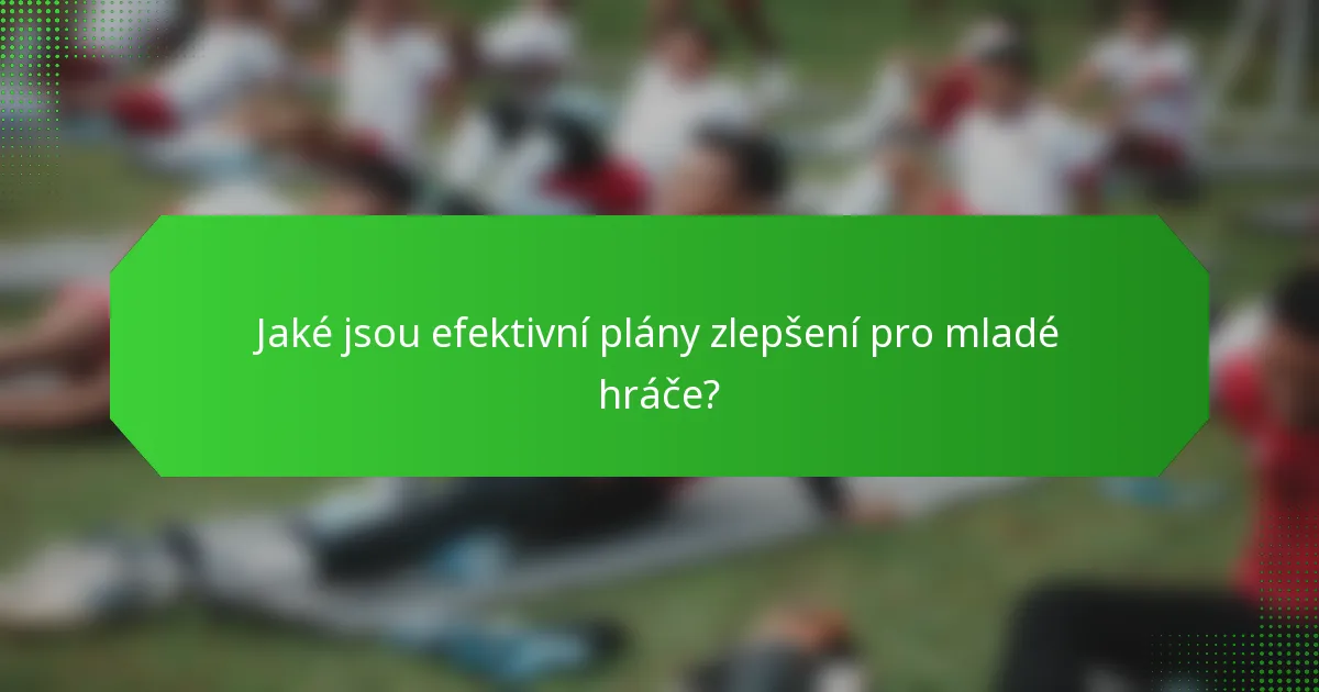 Jaké jsou efektivní plány zlepšení pro mladé hráče?