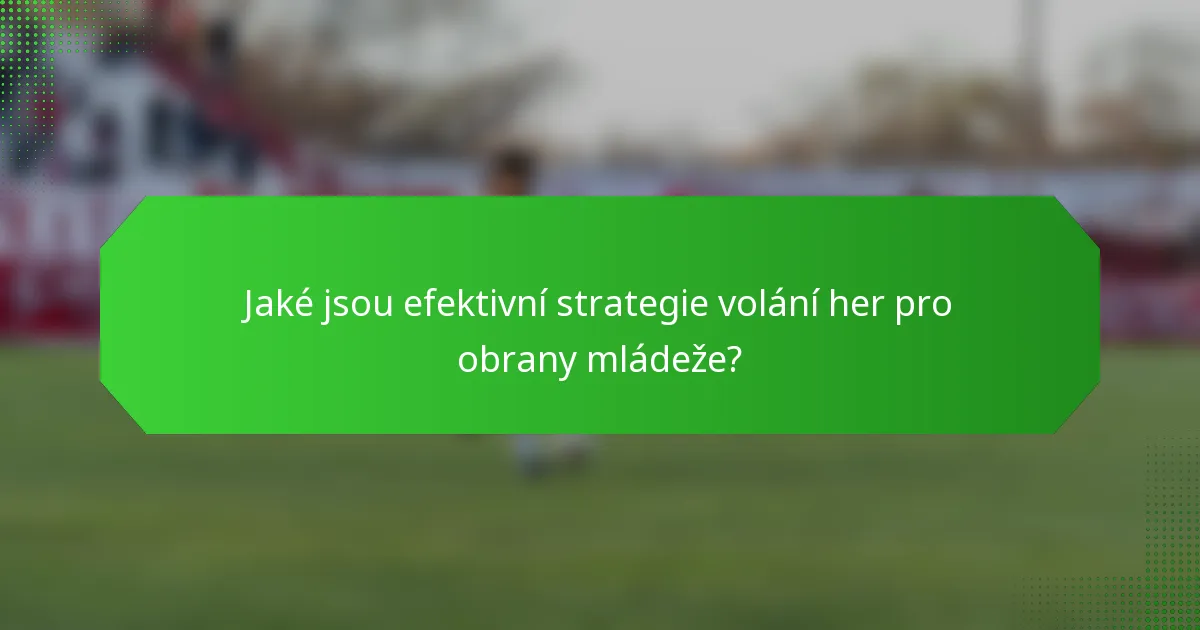 Jaké jsou efektivní strategie volání her pro obrany mládeže?