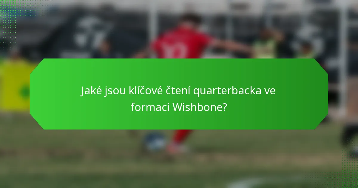 Jaké jsou klíčové čtení quarterbacka ve formaci Wishbone?