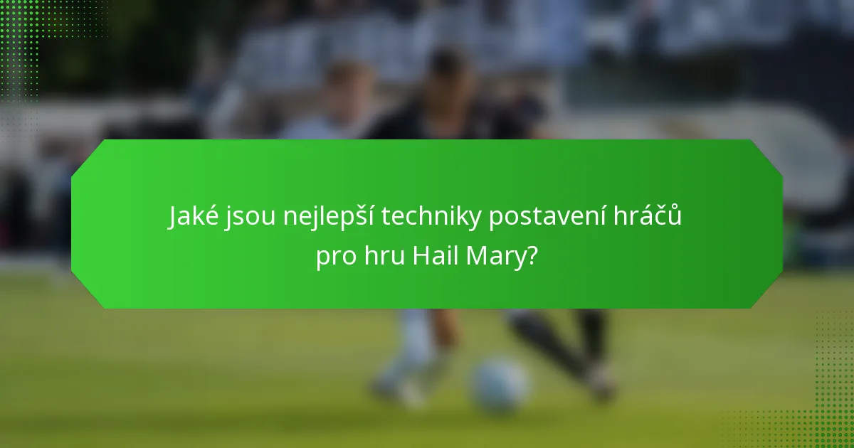 Jaké jsou nejlepší techniky postavení hráčů pro hru Hail Mary?