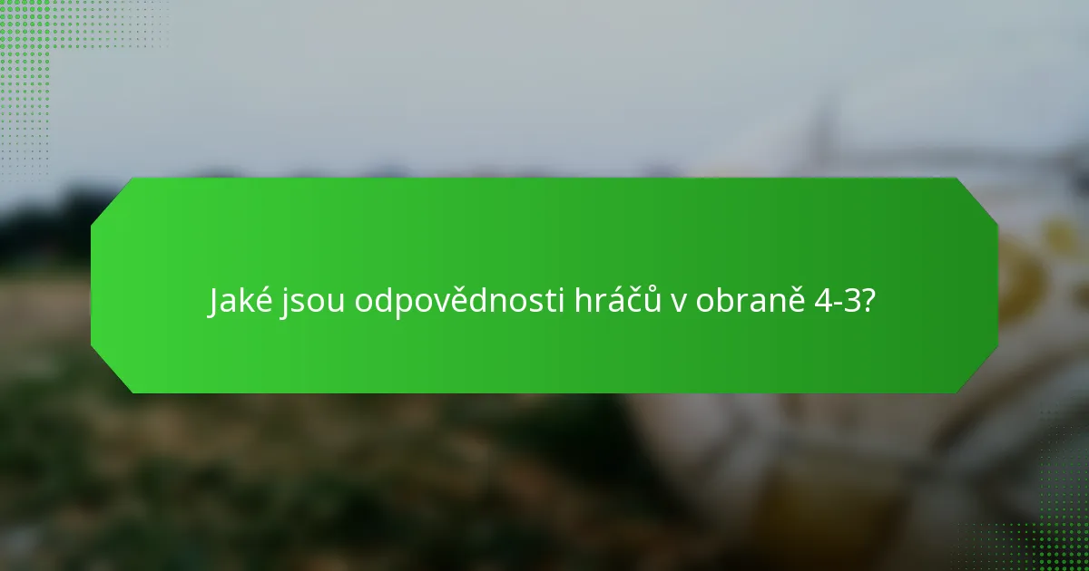 Jaké jsou odpovědnosti hráčů v obraně 4-3?