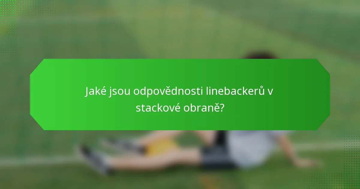 Jaké jsou odpovědnosti linebackerů v stackové obraně?