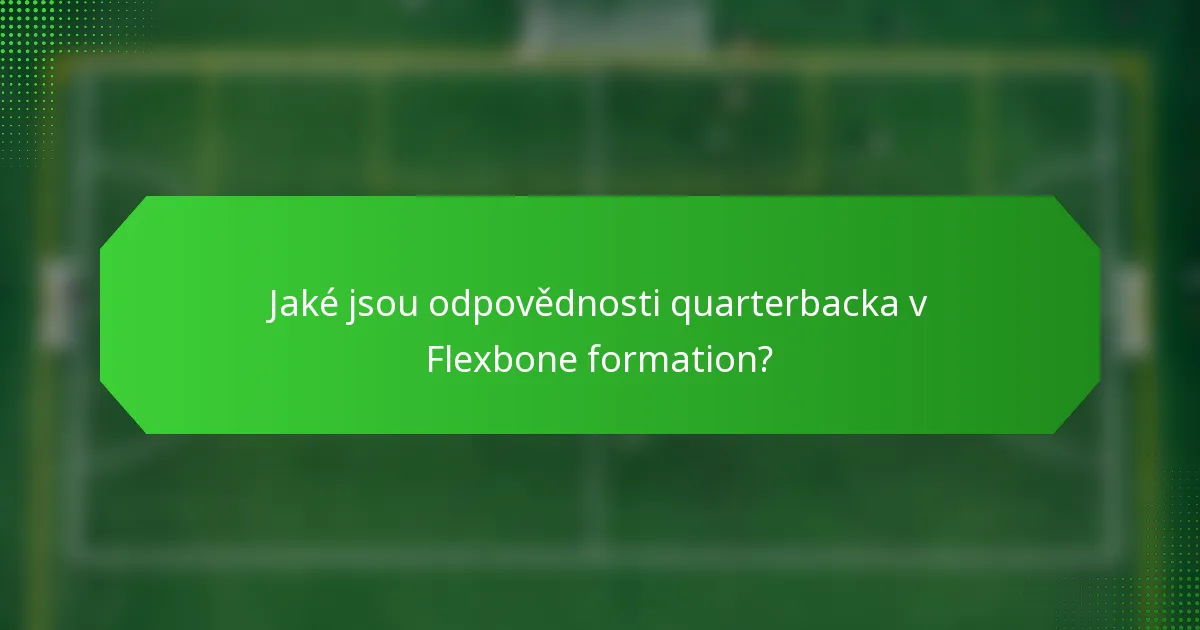 Jaké jsou odpovědnosti quarterbacka v Flexbone formation?