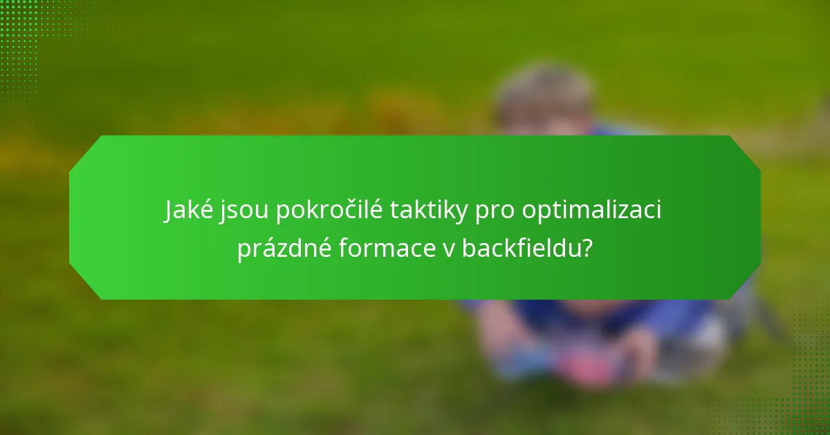 Jaké jsou pokročilé taktiky pro optimalizaci prázdné formace v backfieldu?