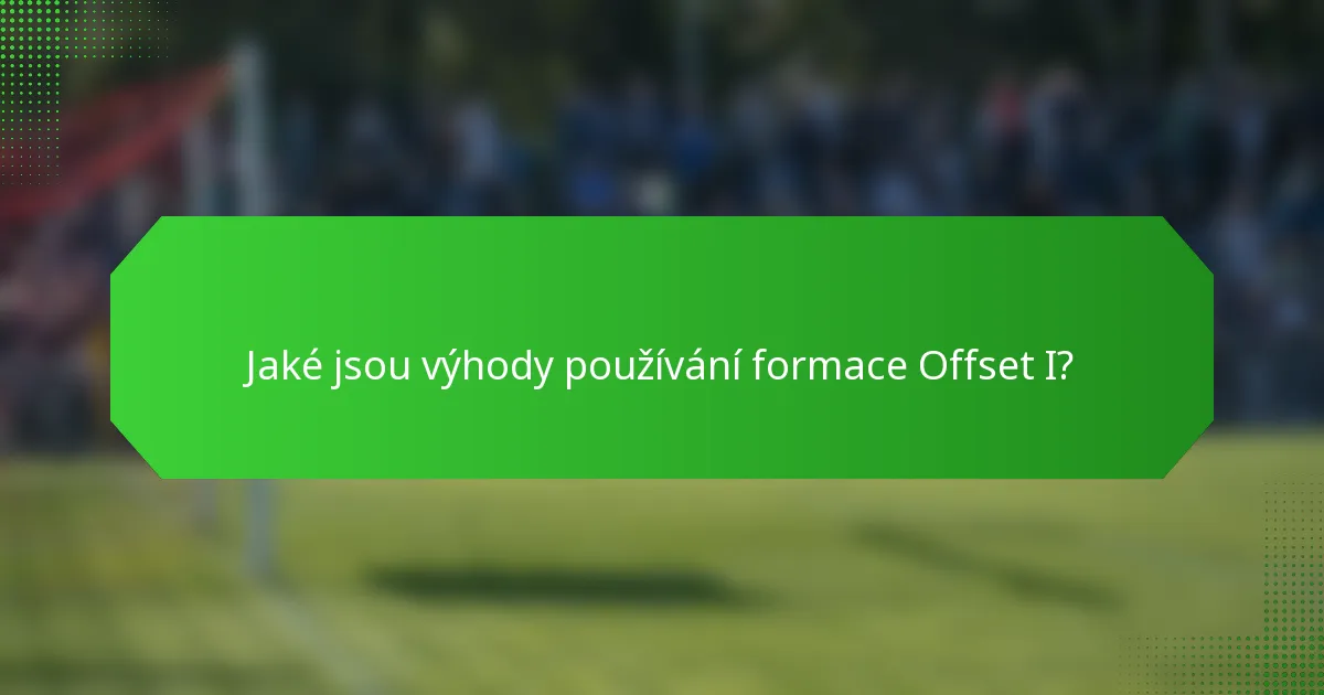 Jaké jsou výhody používání formace Offset I?