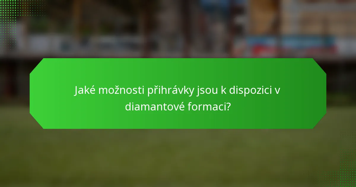 Jaké možnosti přihrávky jsou k dispozici v diamantové formaci?