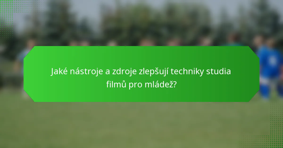 Jaké nástroje a zdroje zlepšují techniky studia filmů pro mládež?