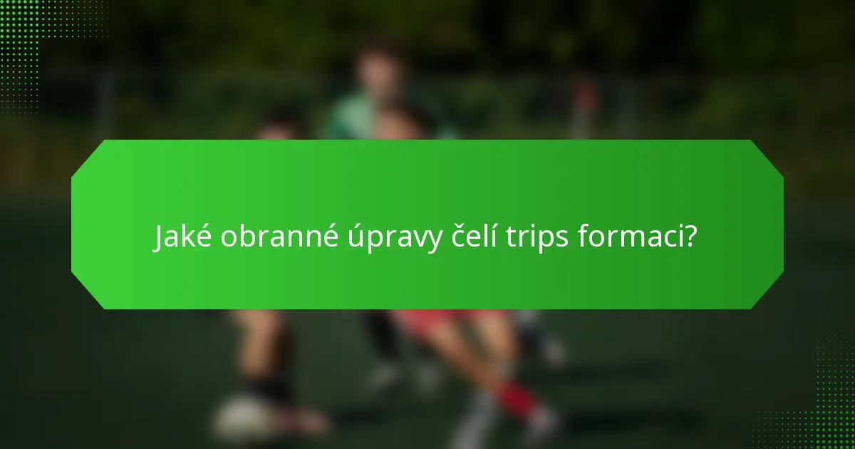 Jaké obranné úpravy čelí trips formaci?
