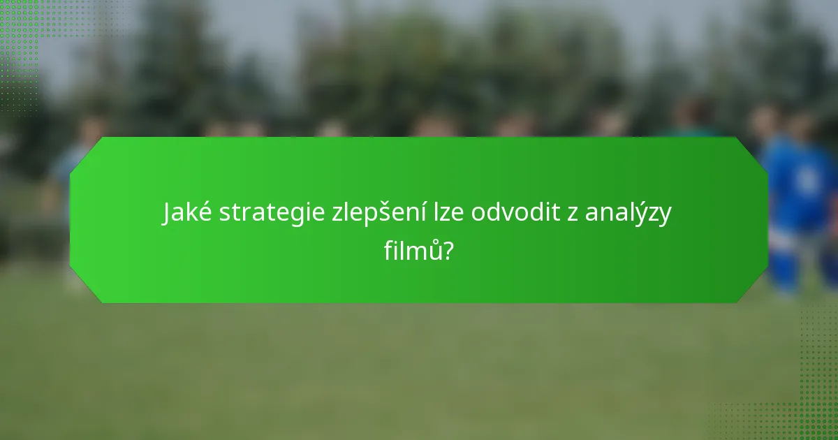 Jaké strategie zlepšení lze odvodit z analýzy filmů?
