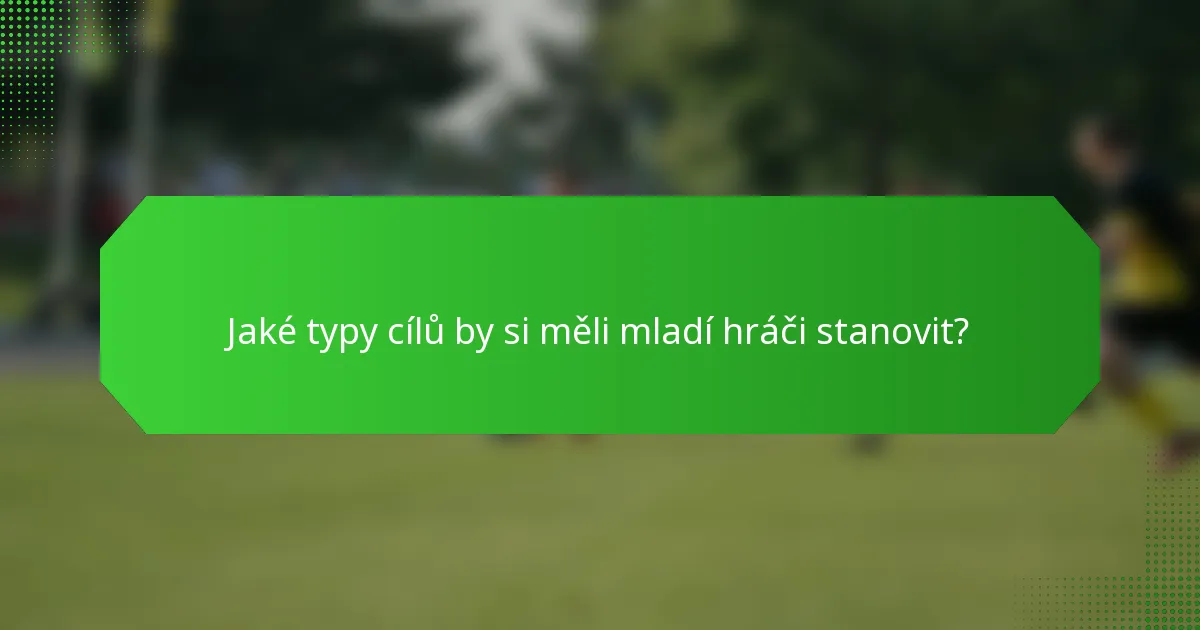 Jaké typy cílů by si měli mladí hráči stanovit?