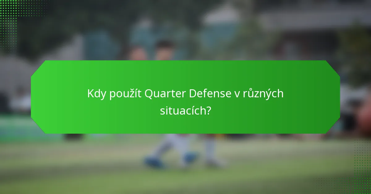 Kdy použít Quarter Defense v různých situacích?